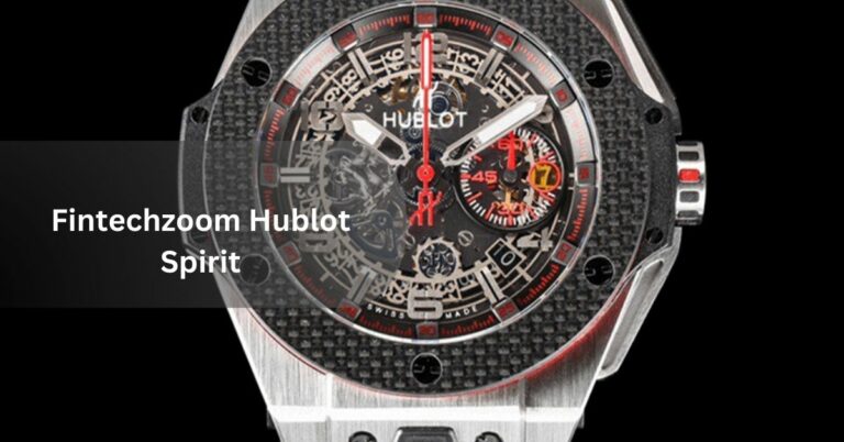 Fintechzoom Hublot Spirit – Explore in Details!