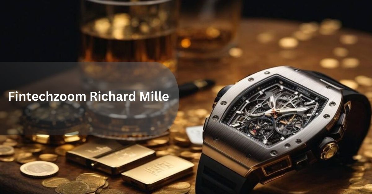 Fintechzoom Richard Mille Meet the Luxury