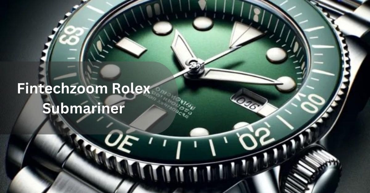 Fintechzoom Rolex Submariner Explore Luxurious Experience