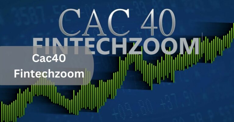 Cac40 Fintechzoom – Every Detail You Need to Know in 2024!