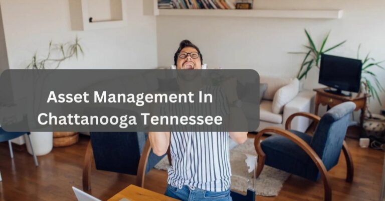 Asset Management In Chattanooga Tennessee – Know In Detail!