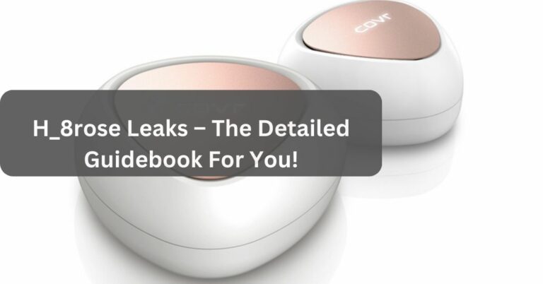 H_8rose Leaks – The Detailed Guidebook For You!