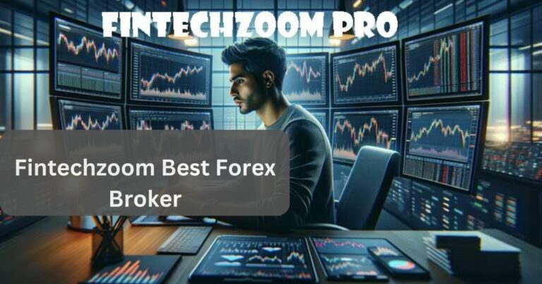 Fintechzoom Best Forex Broker – The Detailed Guide For You!