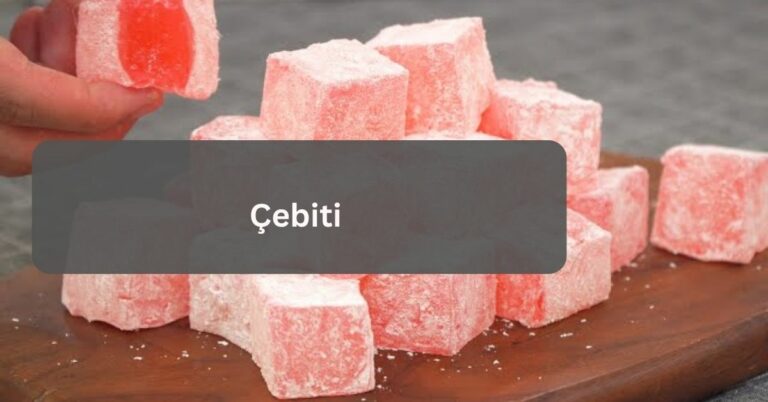 Çebiti – The Turkish Delight!