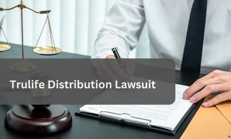 Trulife Distribution Lawsuit – Choose The Best Lawyer!